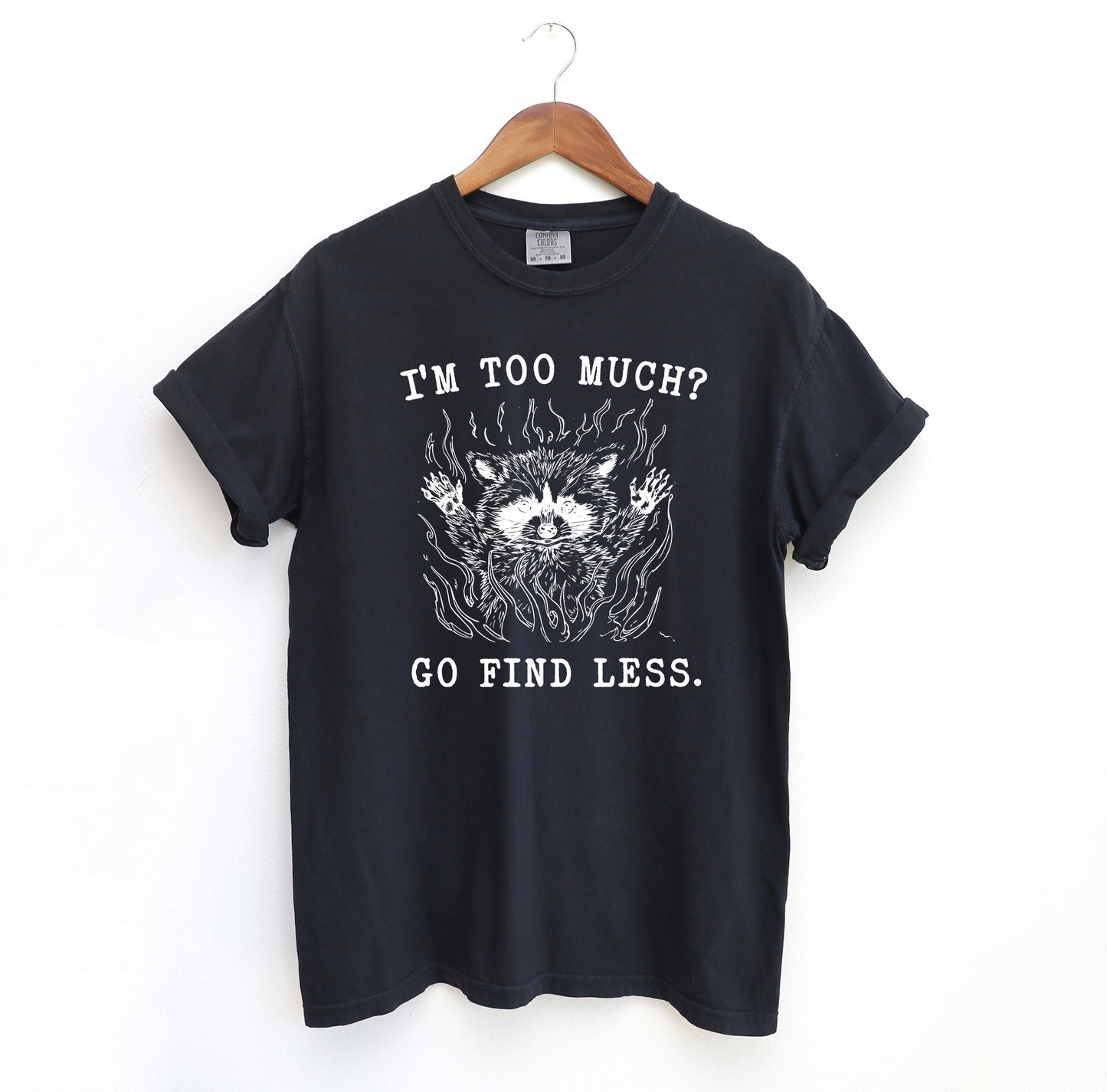 I'm too Much? Go Find Less T-Shirt