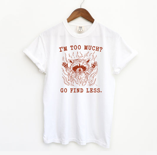 I'm too Much? Go Find Less T-Shirt